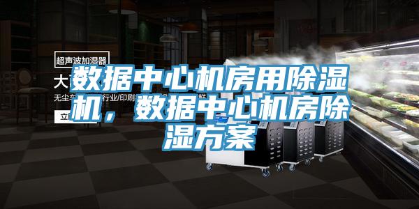 數(shù)據(jù)中心機(jī)房用除濕機(jī)，數(shù)據(jù)中心機(jī)房除濕方案