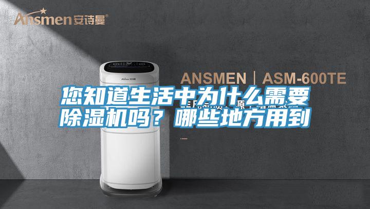 您知道生活中為什么需要除濕機嗎？哪些地方用到