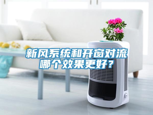 新風(fēng)系統(tǒng)和開窗對流哪個(gè)效果更好？