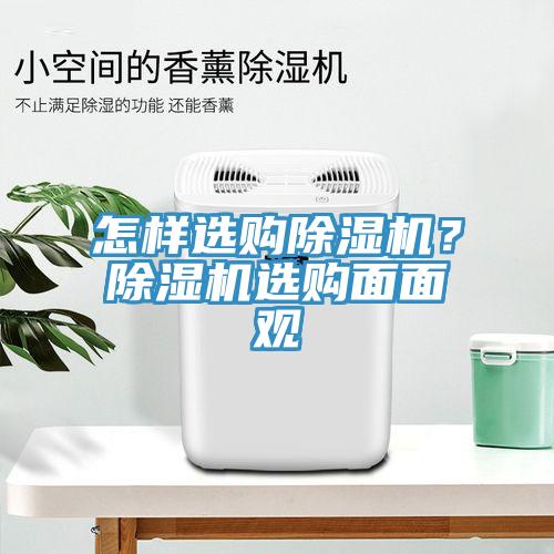 怎樣選購(gòu)除濕機(jī)？除濕機(jī)選購(gòu)面面觀