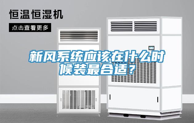 新風(fēng)系統(tǒng)應(yīng)該在什么時(shí)候裝最合適？