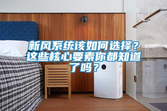 新風(fēng)系統(tǒng)該如何選擇？這些核心要素你都知道了嗎？