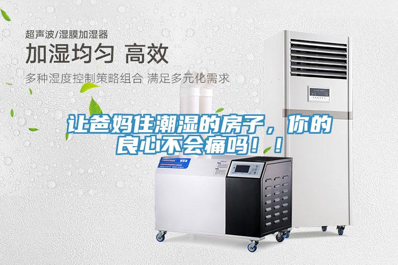 讓爸媽住潮濕的房子，你的良心不會(huì)痛嗎??！