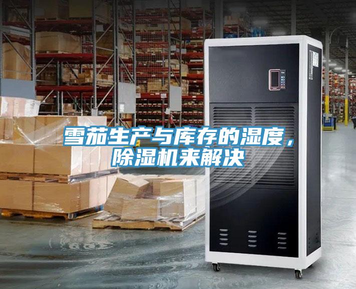 雪茄生產(chǎn)與庫(kù)存的濕度，除濕機(jī)來(lái)解決