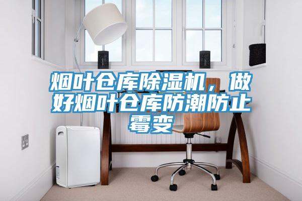 煙葉倉庫除濕機(jī)，做好煙葉倉庫防潮防止霉變