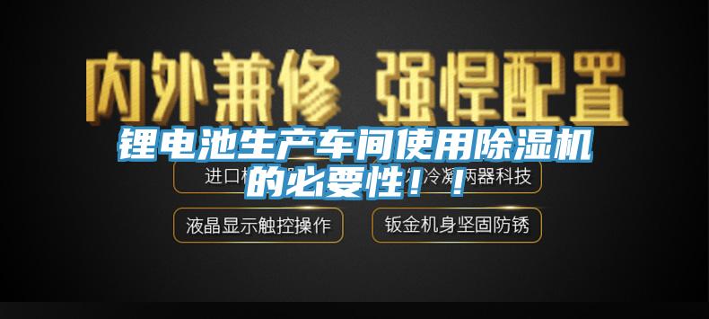 鋰電池生產(chǎn)車間使用除濕機的必要性！！