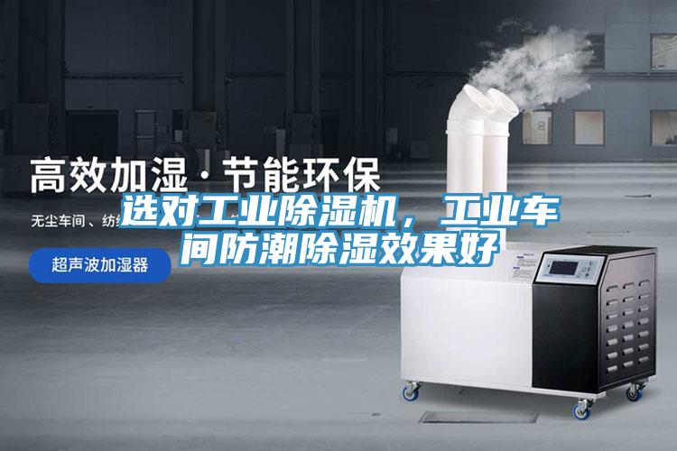 選對(duì)工業(yè)除濕機(jī)，工業(yè)車(chē)間防潮除濕效果好