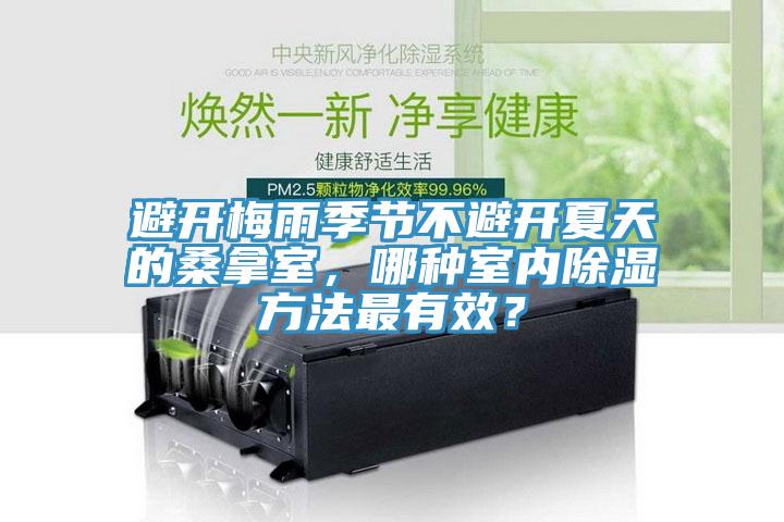 避開(kāi)梅雨季節(jié)不避開(kāi)夏天的桑拿室，哪種室內(nèi)除濕方法最有效？