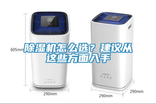 除濕機(jī)怎么選？建議從這些方面入手