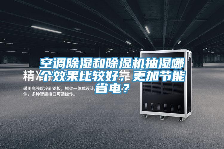 空調(diào)除濕和除濕機(jī)抽濕哪個(gè)效果比較好，更加節(jié)能省電？