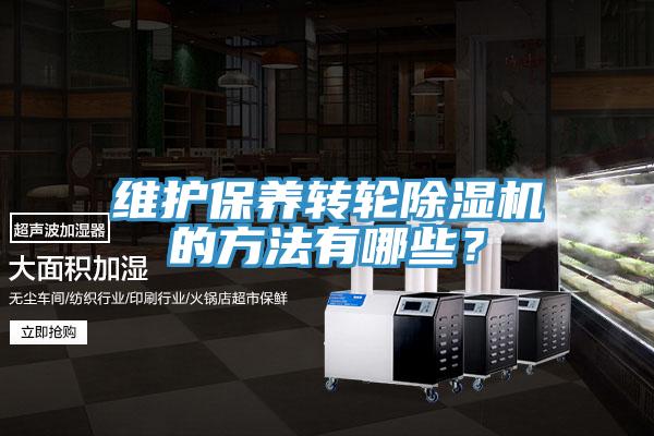 維護保養(yǎng)轉(zhuǎn)輪除濕機的方法有哪些？