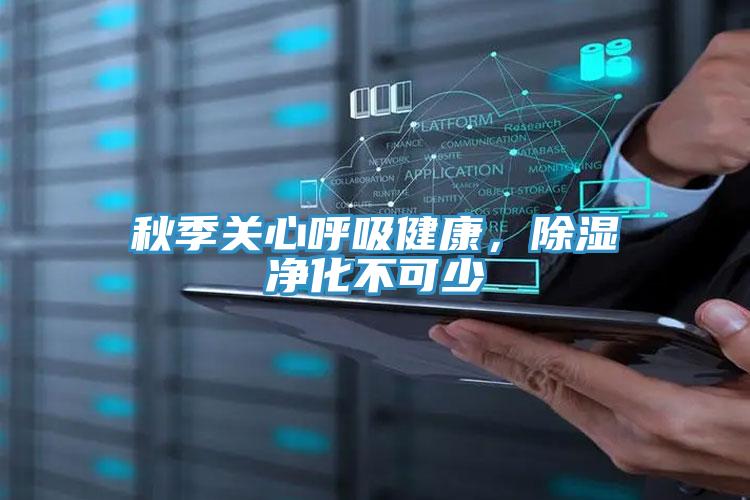 秋季關(guān)心呼吸健康，除濕凈化不可少