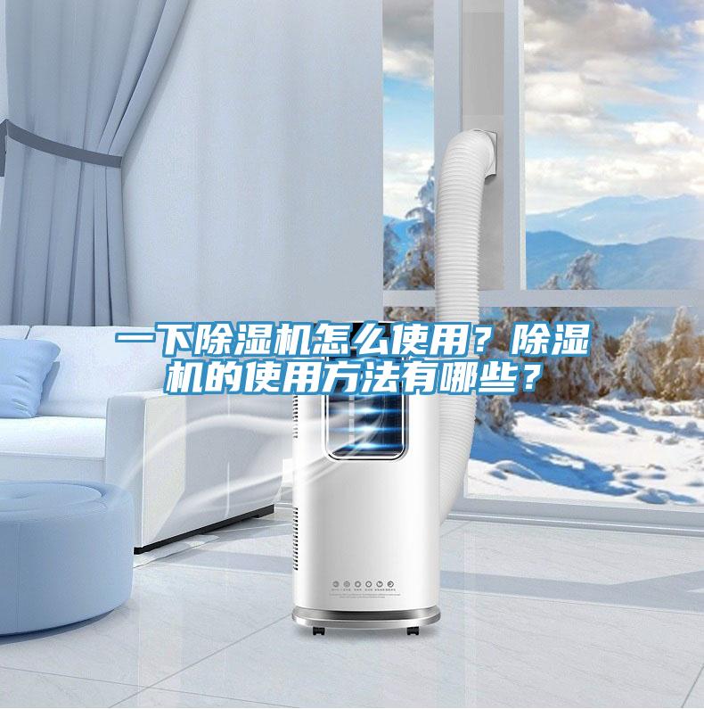 一下除濕機(jī)怎么使用？除濕機(jī)的使用方法有哪些？