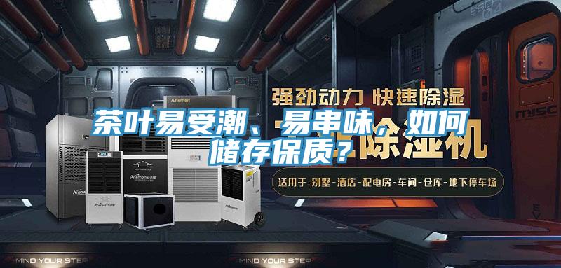 茶葉易受潮、易串味，如何儲(chǔ)存保質(zhì)？
