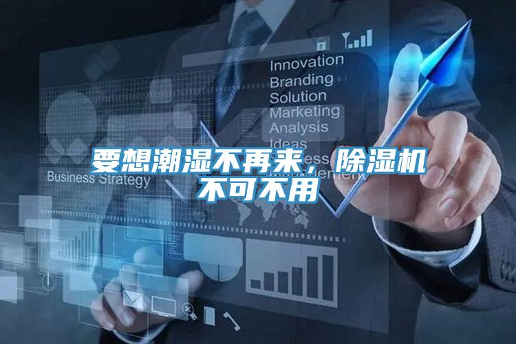 要想潮濕不再來，除濕機(jī)不可不用