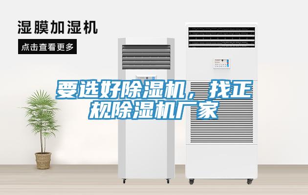 要選好除濕機(jī)，找正規(guī)除濕機(jī)廠家