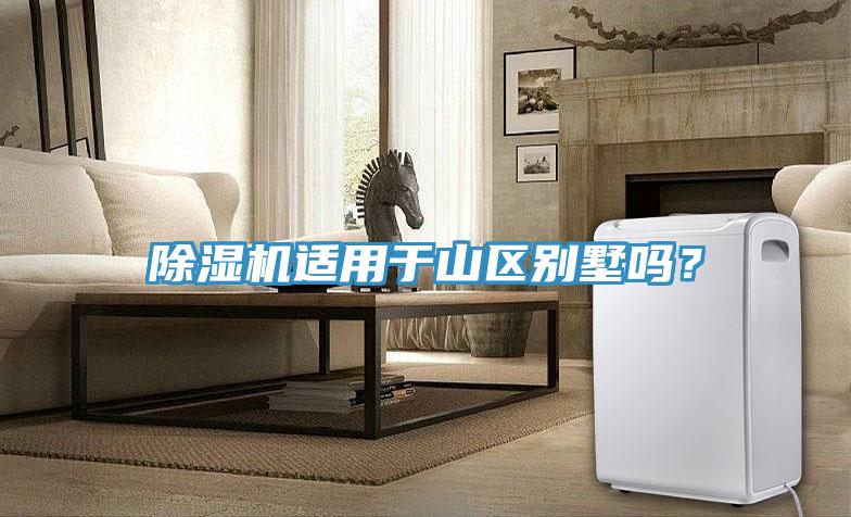 除濕機(jī)適用于山區(qū)別墅嗎？