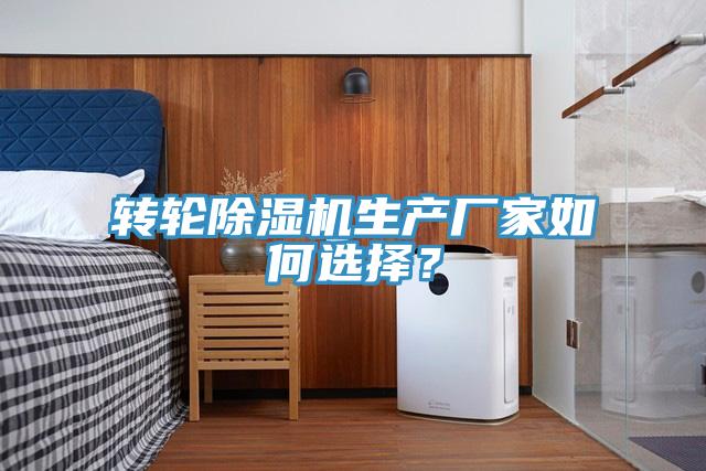 轉(zhuǎn)輪除濕機(jī)生產(chǎn)廠家如何選擇？