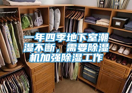 一年四季地下室潮濕不斷，需要除濕機(jī)加強(qiáng)除濕工作