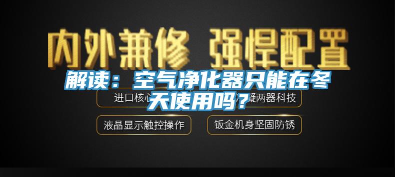 解讀：空氣凈化器只能在冬天使用嗎？