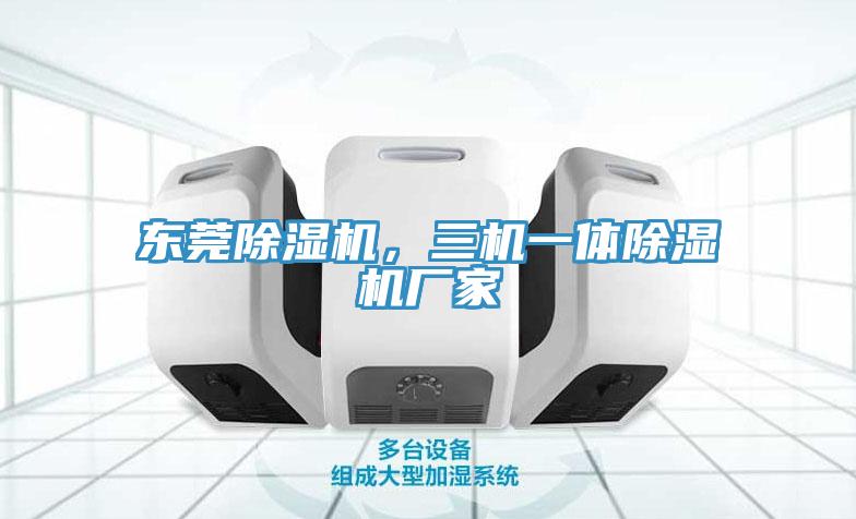 東莞除濕機(jī)，三機(jī)一體除濕機(jī)廠家