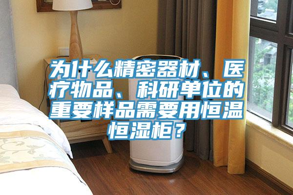 為什么精密器材、醫(yī)療物品、科研單位的重要樣品需要用恒溫恒濕柜？