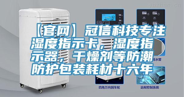 【官網(wǎng)】冠信科技專(zhuān)注濕度指示卡，濕度指示器，干燥劑等防潮防護(hù)包裝耗材十六年