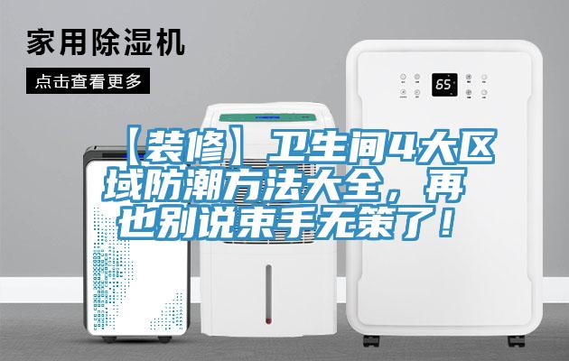 【裝修】衛(wèi)生間4大區(qū)域防潮方法大全，再也別說束手無策了！