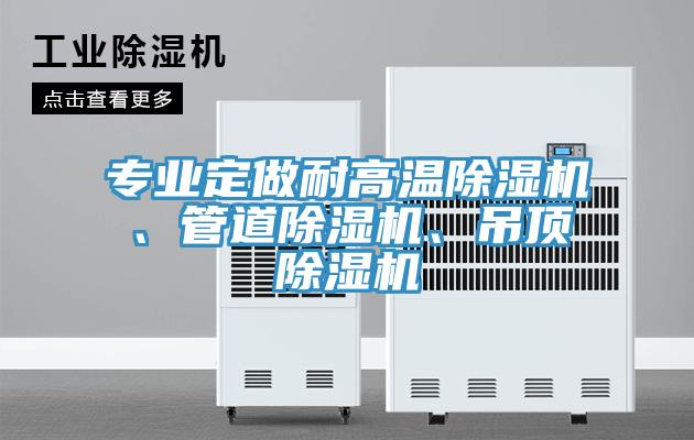專業(yè)定做耐高溫除濕機(jī)、管道除濕機(jī)、吊頂除濕機(jī)