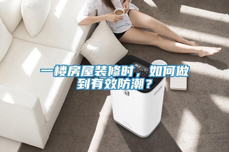 一樓房屋裝修時(shí)，如何做到有效防潮？