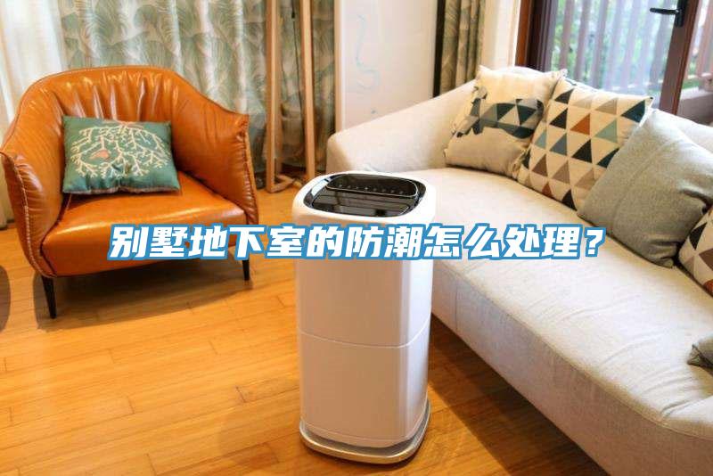 別墅地下室的防潮怎么處理？