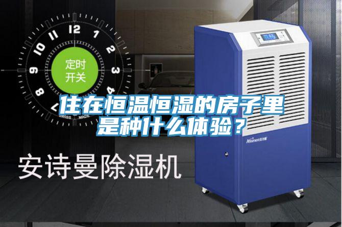 住在恒溫恒濕的房子里是種什么體驗(yàn)？