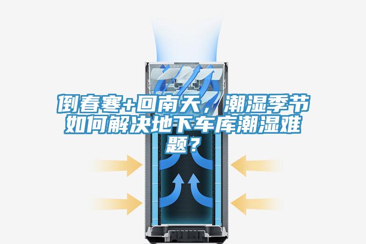 倒春寒+回南天，潮濕季節(jié)如何解決地下車庫(kù)潮濕難題？