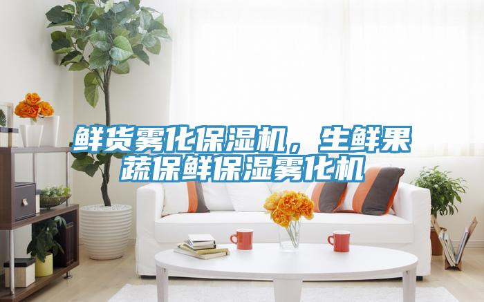 鮮貨霧化保濕機，生鮮果蔬保鮮保濕霧化機