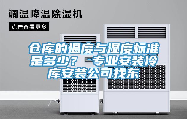 倉庫的溫度與濕度標(biāo)準(zhǔn)是多少？ 專業(yè)安裝冷庫安裝公司找東
