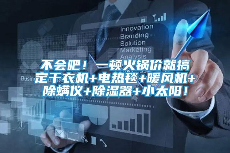 不會吧！一頓火鍋價就搞定干衣機(jī)+電熱毯+暖風(fēng)機(jī)+除螨儀+除濕器+小太陽！