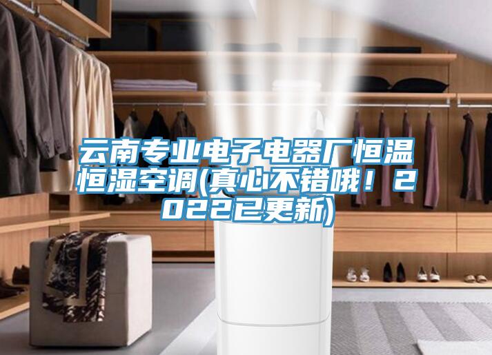 云南專業(yè)電子電器廠恒溫恒濕空調(diào)(真心不錯(cuò)哦！2022已更新)