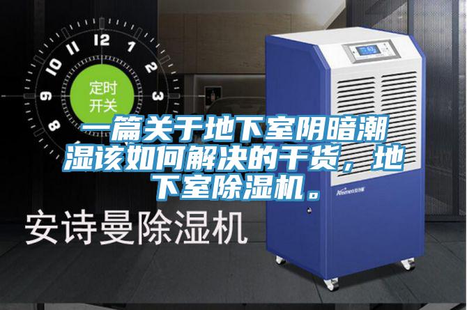 一篇關(guān)于地下室陰暗潮濕該如何解決的干貨，地下室除濕機。