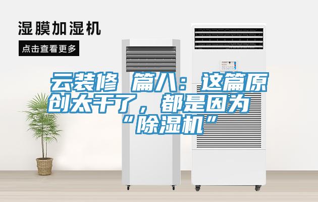 云裝修 篇八：這篇原創(chuàng)太干了，都是因?yàn)椤俺凉駲C(jī)”