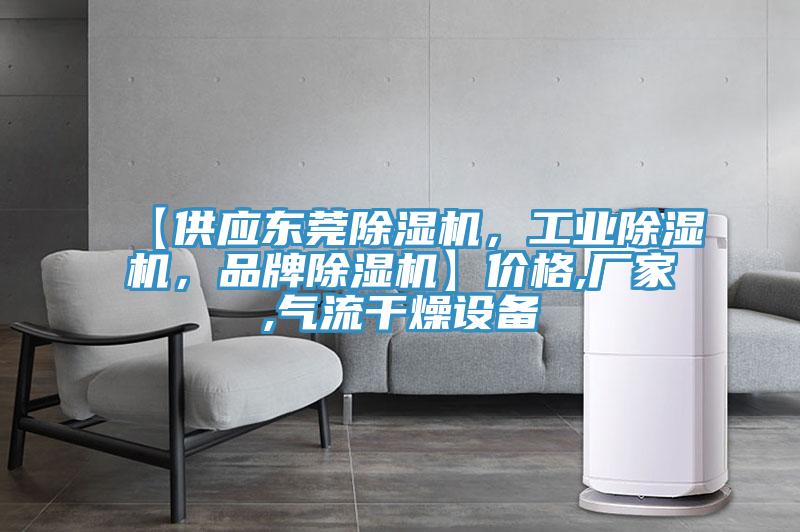 【供應(yīng)東莞除濕機(jī)，工業(yè)除濕機(jī)，品牌除濕機(jī)】價(jià)格,廠家,氣流干燥設(shè)備