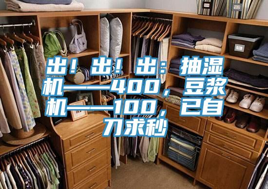 出！出！出：抽濕機(jī)——400，豆?jié){機(jī)——100，已自刀求秒
