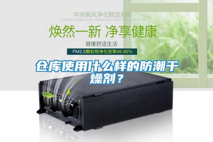 倉庫使用什么樣的防潮干燥劑？