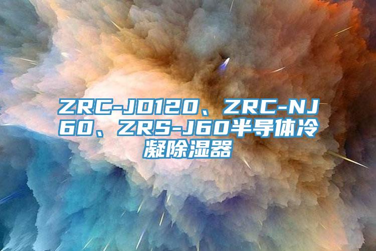 ZRC-JD120、ZRC-NJ60、ZRS-J60半導(dǎo)體冷凝除濕器
