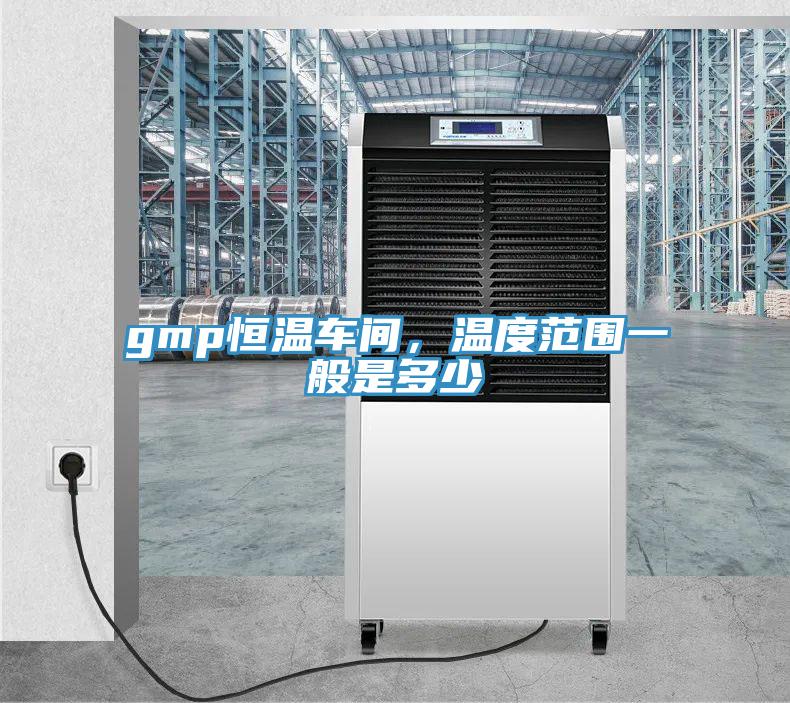 gmp恒溫車間，溫度范圍一般是多少