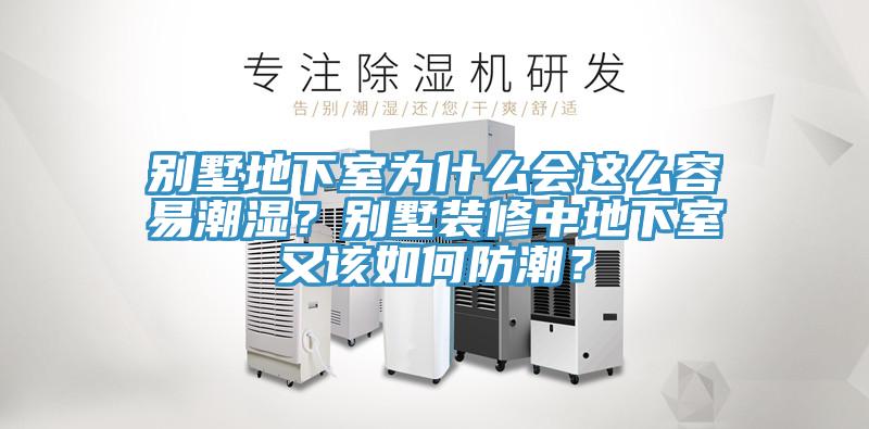 別墅地下室為什么會(huì)這么容易潮濕？別墅裝修中地下室又該如何防潮？