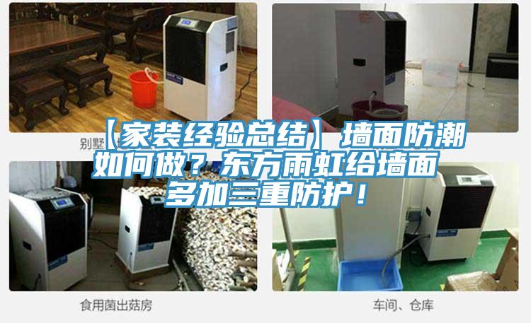 【家裝經(jīng)驗(yàn)總結(jié)】墻面防潮如何做？東方雨虹給墻面多加三重防護(hù)！