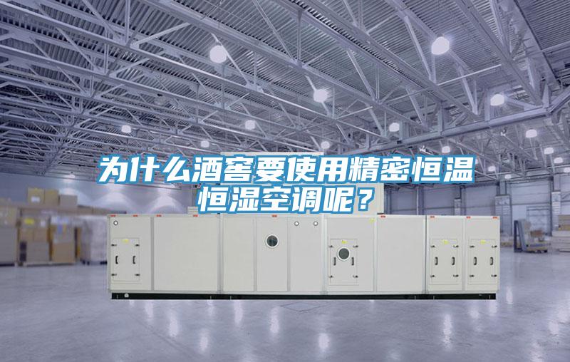 為什么酒窖要使用精密恒溫恒濕空調(diào)呢？