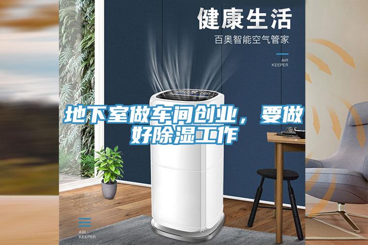 地下室做車間創(chuàng)業(yè)，要做好除濕工作