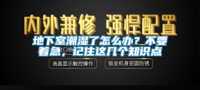 地下室潮濕了怎么辦？不要著急，記住這幾個知識點