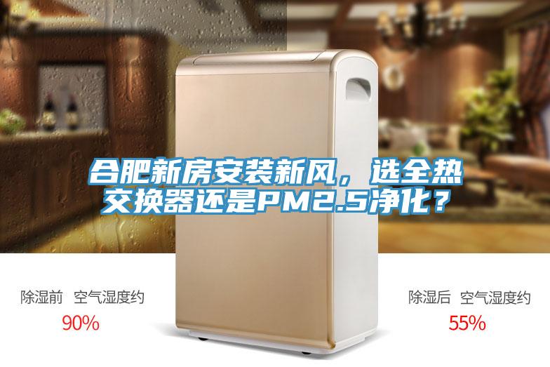 合肥新房安裝新風，選全熱交換器還是PM2.5凈化？